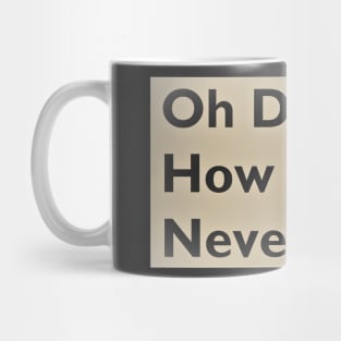 "Oh dear. How sad. Never mind." Mug